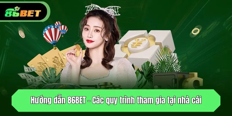 Hướng dẫn 86BET - Các quy trình tham gia tại nhà cái